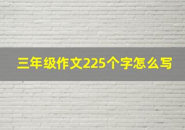 三年级作文225个字怎么写