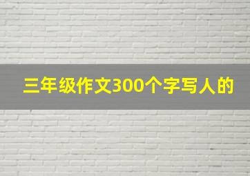 三年级作文300个字写人的