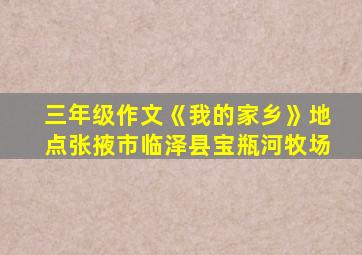 三年级作文《我的家乡》地点张掖市临泽县宝瓶河牧场