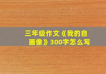 三年级作文《我的自画像》300字怎么写