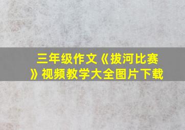 三年级作文《拔河比赛》视频教学大全图片下载