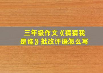 三年级作文《猜猜我是谁》批改评语怎么写