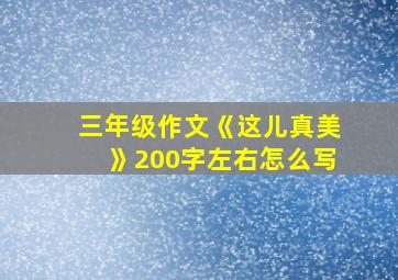 三年级作文《这儿真美》200字左右怎么写