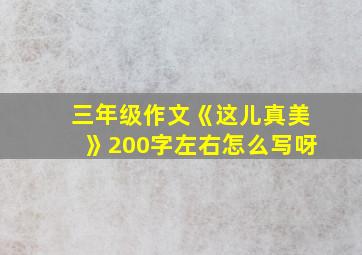 三年级作文《这儿真美》200字左右怎么写呀