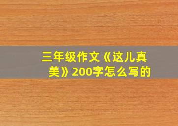 三年级作文《这儿真美》200字怎么写的