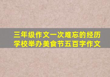 三年级作文一次难忘的经历学校举办美食节五百字作文