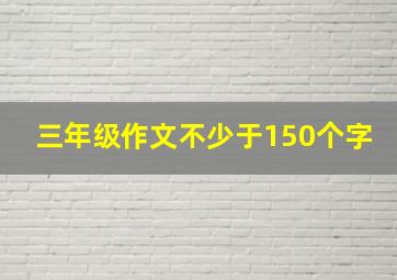 三年级作文不少于150个字