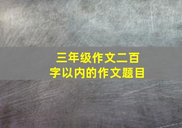 三年级作文二百字以内的作文题目