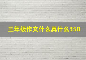 三年级作文什么真什么350