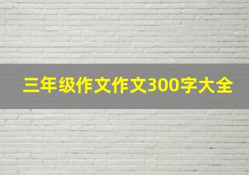 三年级作文作文300字大全