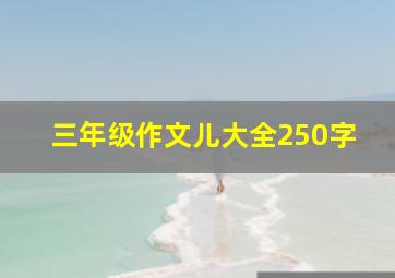 三年级作文儿大全250字