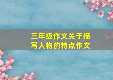 三年级作文关于描写人物的特点作文