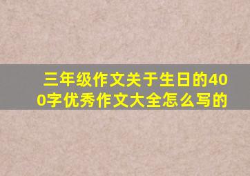 三年级作文关于生日的400字优秀作文大全怎么写的