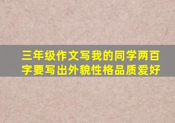 三年级作文写我的同学两百字要写出外貌性格品质爱好