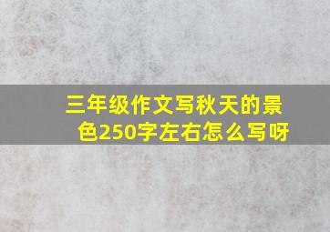 三年级作文写秋天的景色250字左右怎么写呀