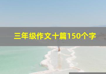 三年级作文十篇150个字