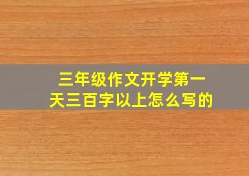 三年级作文开学第一天三百字以上怎么写的