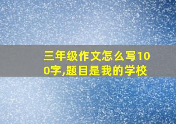 三年级作文怎么写100字,题目是我的学校