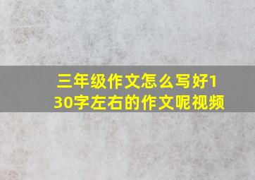 三年级作文怎么写好130字左右的作文呢视频