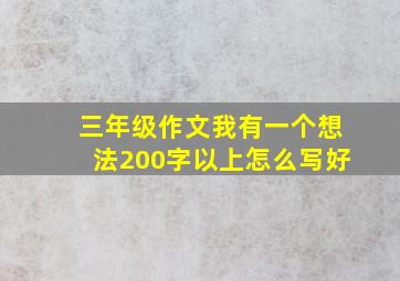 三年级作文我有一个想法200字以上怎么写好