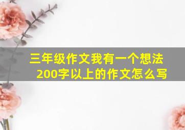 三年级作文我有一个想法200字以上的作文怎么写