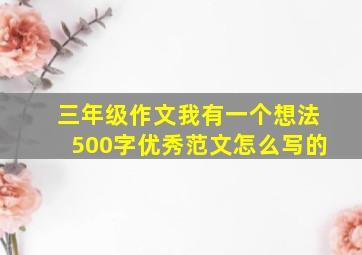 三年级作文我有一个想法500字优秀范文怎么写的