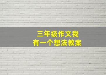 三年级作文我有一个想法教案