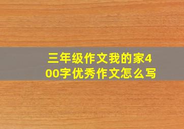 三年级作文我的家400字优秀作文怎么写