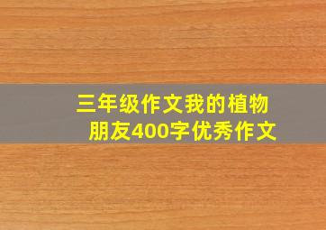 三年级作文我的植物朋友400字优秀作文