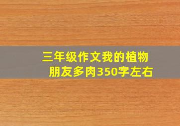 三年级作文我的植物朋友多肉350字左右