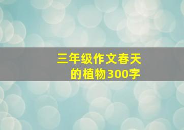 三年级作文春天的植物300字