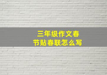 三年级作文春节贴春联怎么写