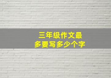 三年级作文最多要写多少个字