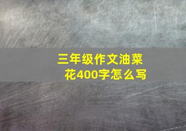 三年级作文油菜花400字怎么写