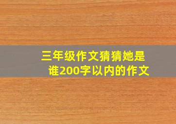 三年级作文猜猜她是谁200字以内的作文