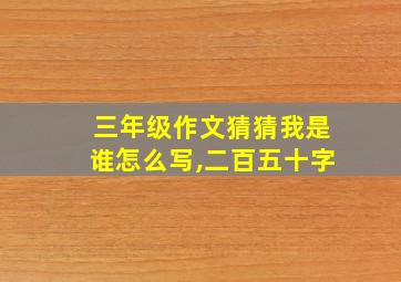 三年级作文猜猜我是谁怎么写,二百五十字