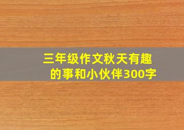 三年级作文秋天有趣的事和小伙伴300字