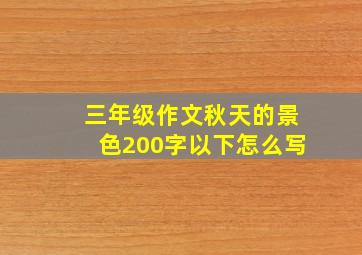 三年级作文秋天的景色200字以下怎么写