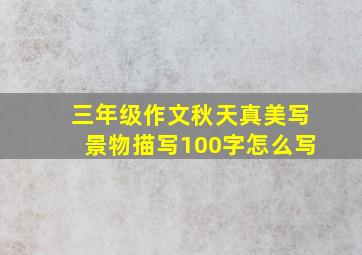 三年级作文秋天真美写景物描写100字怎么写