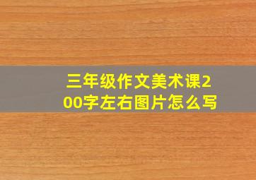 三年级作文美术课200字左右图片怎么写