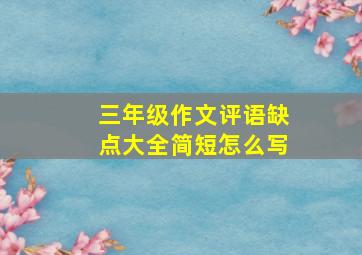 三年级作文评语缺点大全简短怎么写