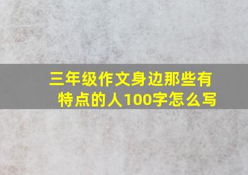 三年级作文身边那些有特点的人100字怎么写