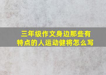 三年级作文身边那些有特点的人运动健将怎么写