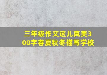 三年级作文这儿真美300字春夏秋冬描写学校