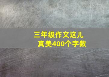 三年级作文这儿真美400个字数