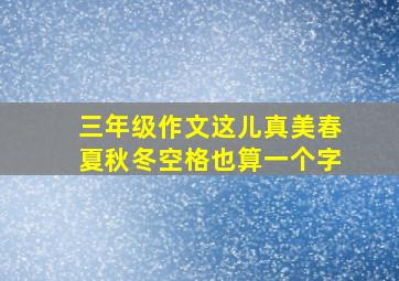 三年级作文这儿真美春夏秋冬空格也算一个字