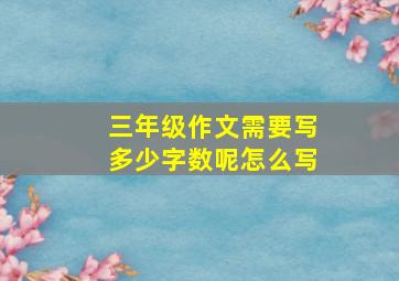 三年级作文需要写多少字数呢怎么写