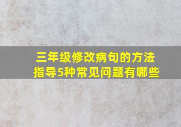 三年级修改病句的方法指导5种常见问题有哪些