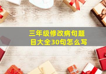 三年级修改病句题目大全30句怎么写