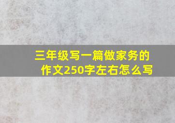 三年级写一篇做家务的作文250字左右怎么写